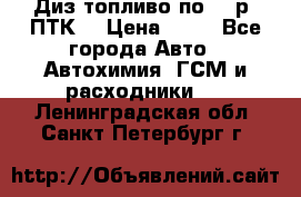 Диз.топливо по 30 р. ПТК. › Цена ­ 30 - Все города Авто » Автохимия, ГСМ и расходники   . Ленинградская обл.,Санкт-Петербург г.